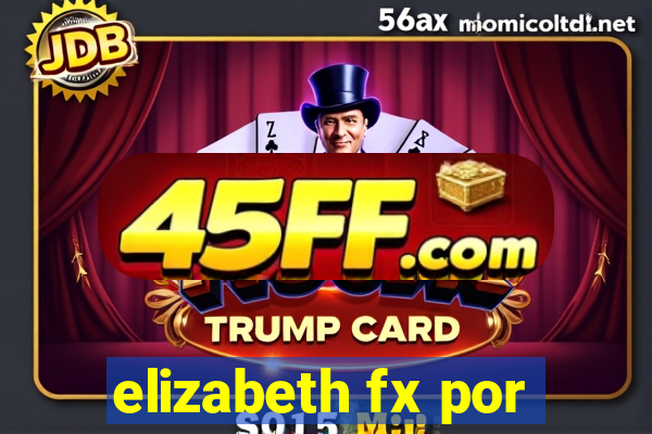 elizabeth fx por